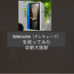 telecube（テレキューブ）を使ってみた＠新大阪駅