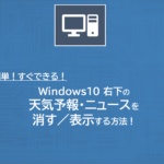 Windows10 右下の天気予報・ニュースを消す／表示する方法
