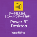 データ見える化！自作BIツールでデータ分析！～Power BI Desktop Web発行について～