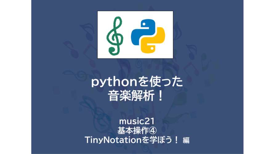 pythonプログラミング で楽譜作成！| music21 ～基本操作④ TinyNotationを学ぼう！