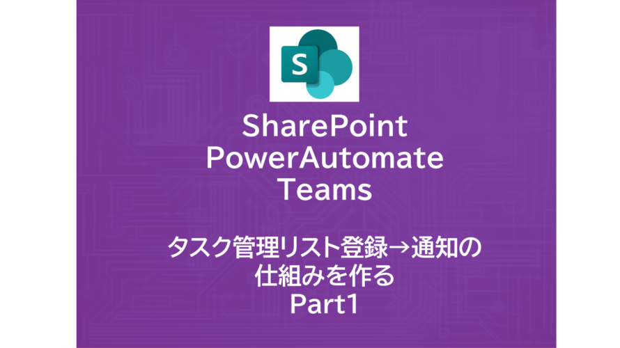 SharePoint x PowerAutomate x Teams | タスク管理リスト登録→通知の仕組みを作る　～Part1～