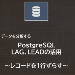 製造業でデータ分析 | PostgreSQL | LAG、LEADを活用してレコードを１行ずらす