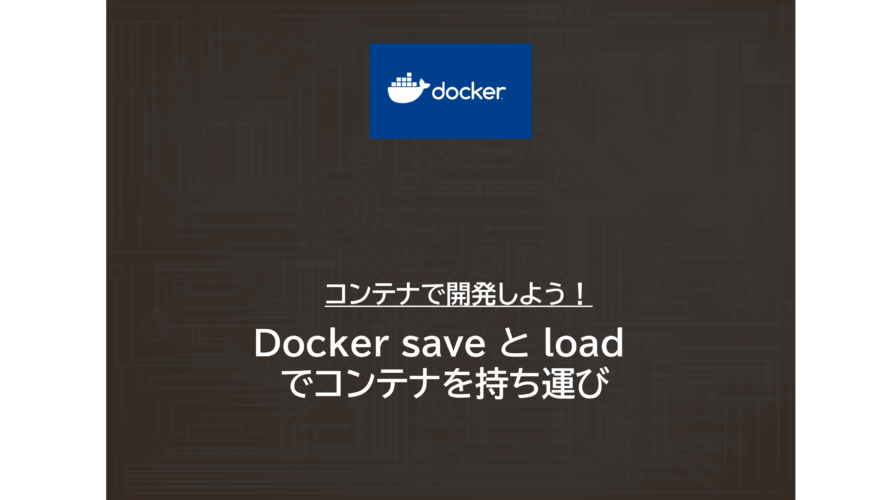 Docker | Docker save と load でコンテナを持ち運びする