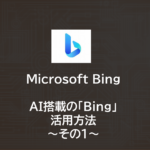 Microsoft Bing | AI搭載の「Bing」の活用方法 | Chatbot
