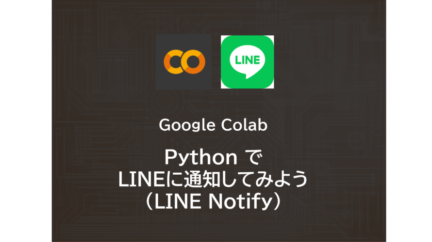 Google Colab | Python で LINEに通知してみよう（LINE Notify）