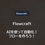 Flowcraft | AIを使って自動化！フローを作ろう！RPA