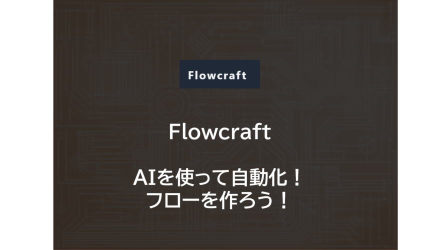 Flowcraft | AIを使って自動化！フローを作ろう！RPA
