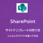 SharePoint | サイトテンプレートの作り方　～シェルとスクリプトを扱ってみる