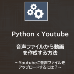 Python x Youtube | 音声ファイルから動画を作成する方法（Youtubeに音声ファイルをアップロードする方法）