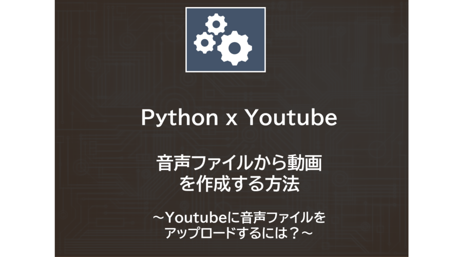 Python x Youtube | 音声ファイルから動画を作成する方法（Youtubeに音声ファイルをアップロードする方法）