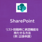 SharePoint | リスト投稿時に承認機能を持たせる方法（例：出張申請）