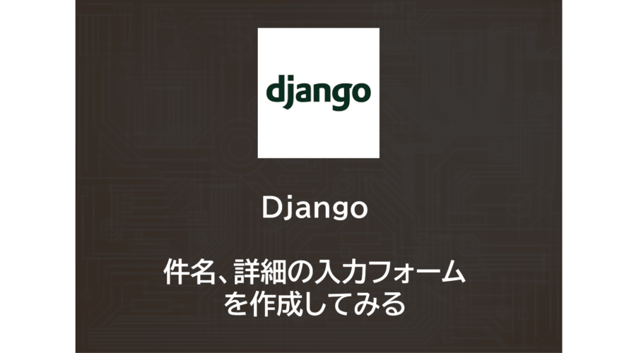 Django | 件名、詳細の入力フォームを作成してみる