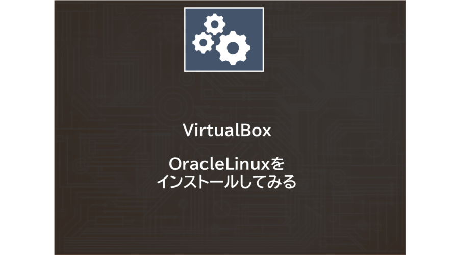 VirtualBox | OracleLinuxをインストールしてみる