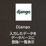 Django | 入力したデータをデータベースに登録/一覧表示