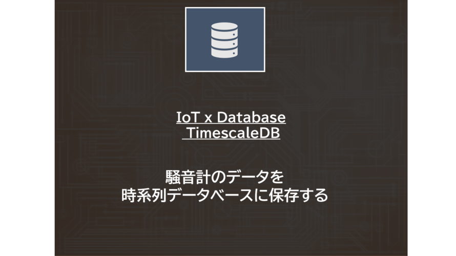 Python | 騒音計のデータを時系列データベースに保存する（IoT x Database , TimescaleDB）
