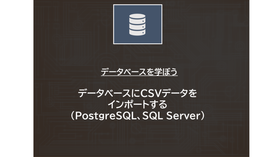 データベース | データベースにCSVデータをインポートする（PostgreSQL、SQL Server、MySQL）