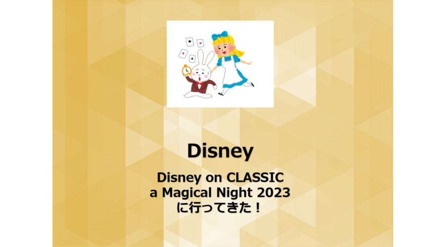 Disney on CLASSIC a Magical Night 2023～まほうの夜の音楽会～ に行ってきた！
